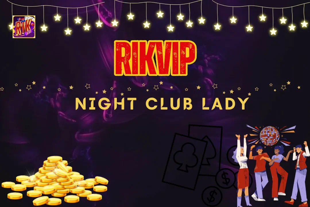 Cách Chơi Night Club Lady Tại Rikvip – Hướng Dẫn Cho Tân Thủ