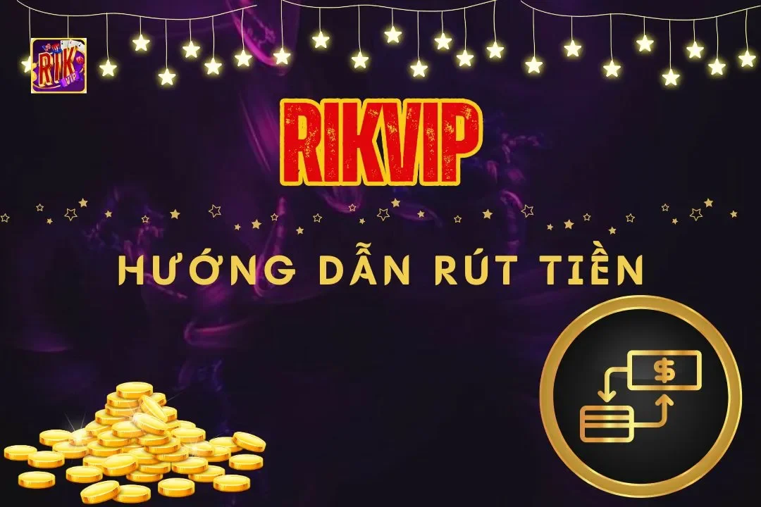 Rút Tiền Rikvip - Thao Tác Đơn Giản, Về Tay Trong Tích Tắc