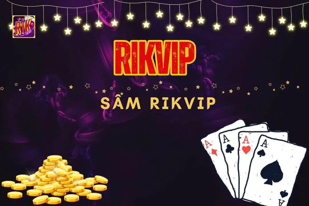 Sâm Rikvip – Trải Nghiệm Game Bài Đổi Thưởng Hấp Dẫn