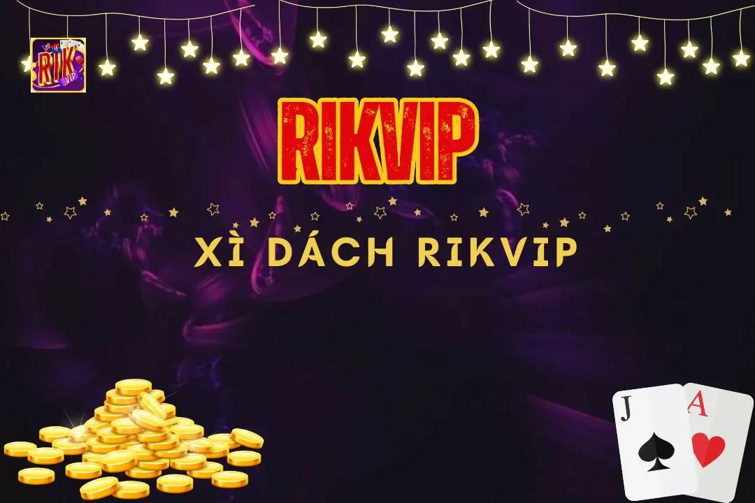 Xì Dách Rikvip – Sảnh Game Cá Cược Chất Lượng